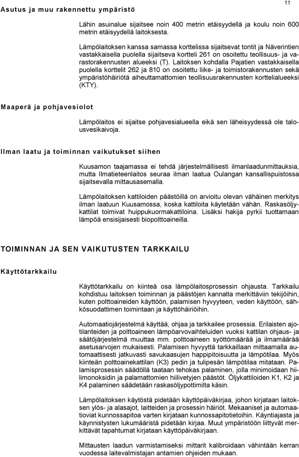 Laitoksen kohdalla Pajatien vastakkaisella puolella korttelit 262 ja 810 on osoitettu liike- ja toimistorakennusten sekä ympäristöhäiriötä aiheuttamattomien teollisuusrakennusten korttelialueeksi