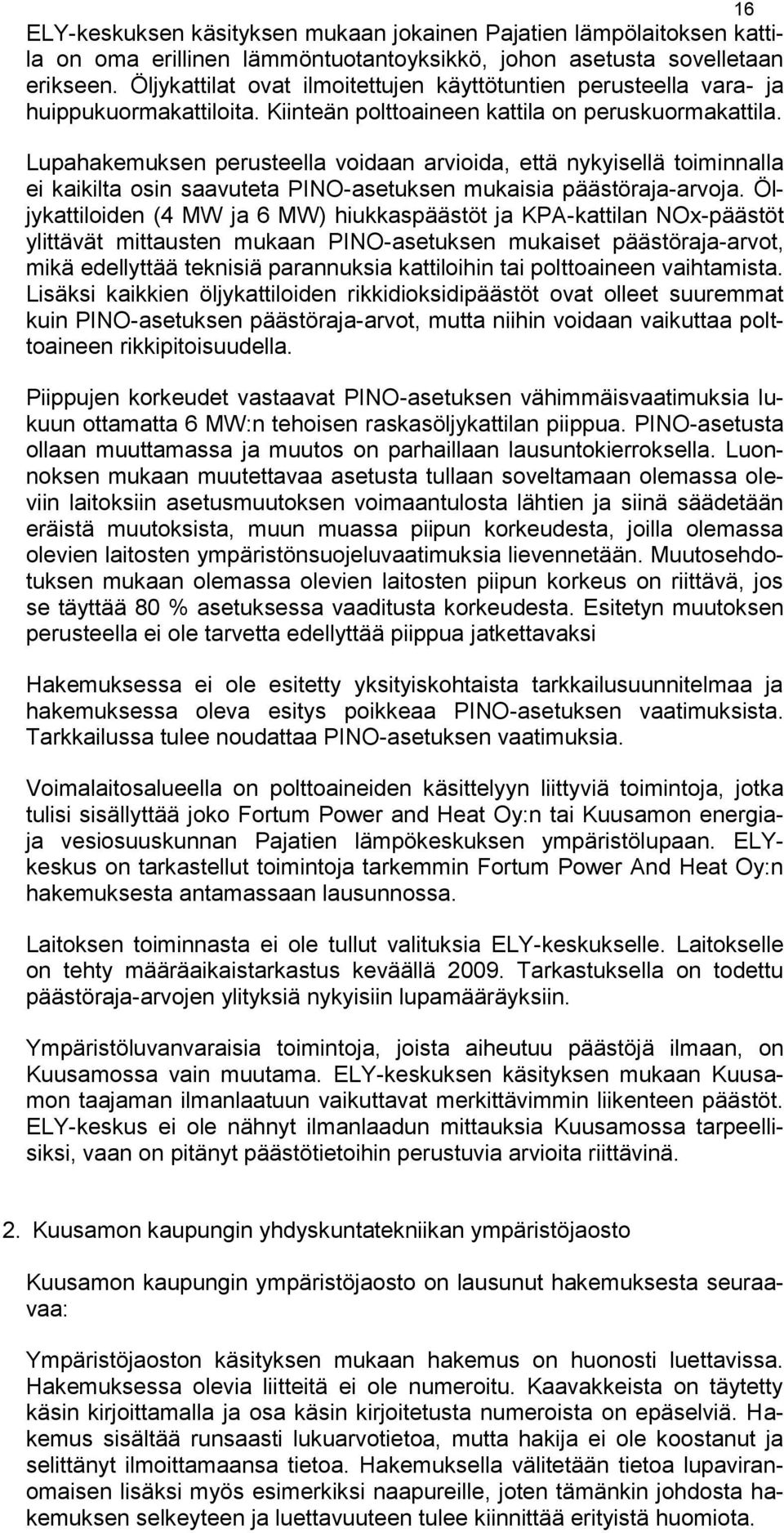 Lupahakemuksen perusteella voidaan arvioida, että nykyisellä toiminnalla ei kaikilta osin saavuteta PINO-asetuksen mukaisia päästöraja-arvoja.