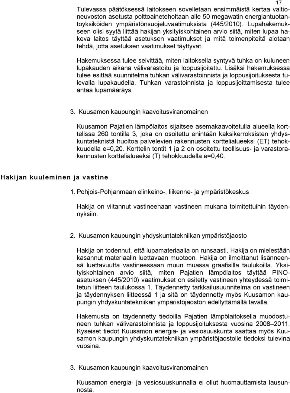 täyttyvät. Hakemuksessa tulee selvittää, miten laitoksella syntyvä tuhka on kuluneen lupakauden aikana välivarastoitu ja loppusijoitettu.