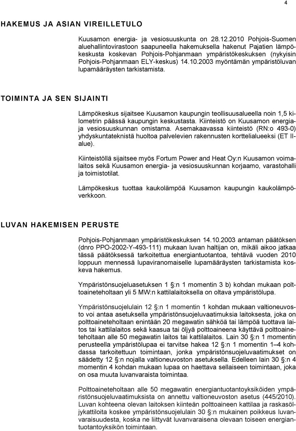 TOIMINTA JA SEN SIJAINTI Lämpökeskus sijaitsee Kuusamon kaupungin teollisuusalueella noin 1,5 kilometrin päässä kaupungin keskustasta. Kiinteistö on Kuusamon energiaja vesiosuuskunnan omistama.