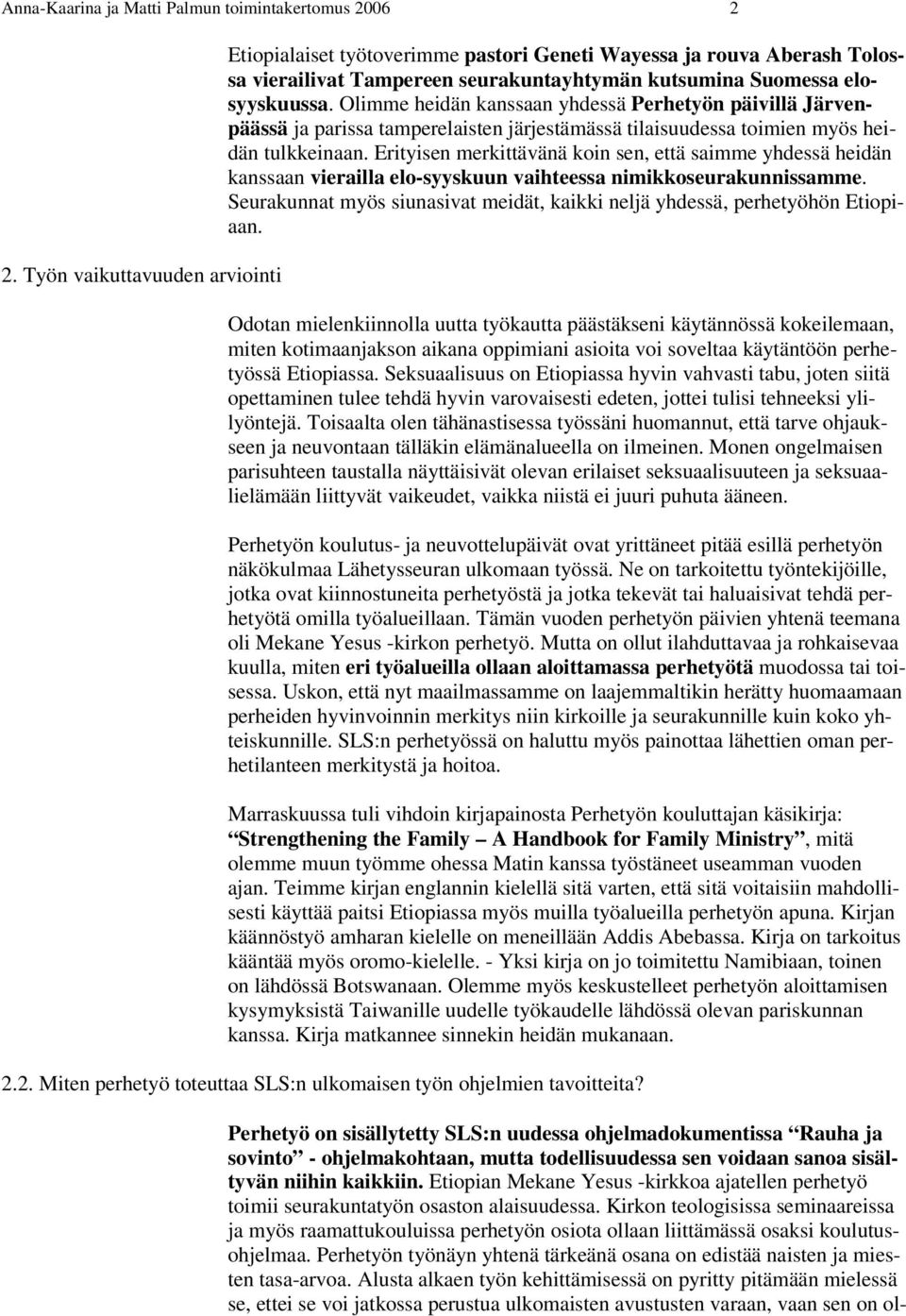 Olimme heidän kanssaan yhdessä Perhetyön päivillä Järvenpäässä ja parissa tamperelaisten järjestämässä tilaisuudessa toimien myös heidän tulkkeinaan.