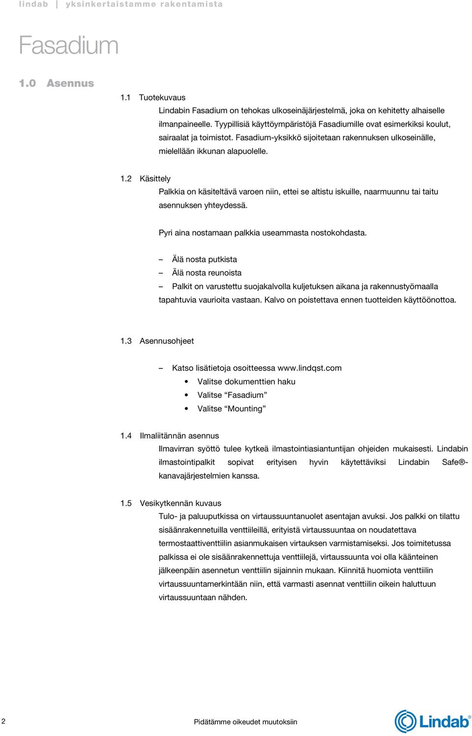 Pyri aina nostamaan palkkia useammasta nostokohdasta. Älä nosta putkista Älä nosta reunoista Palkit on varustettu suojakalvolla kuljetuksen aikana ja rakennustyömaalla tapahtuvia vaurioita vastaan.