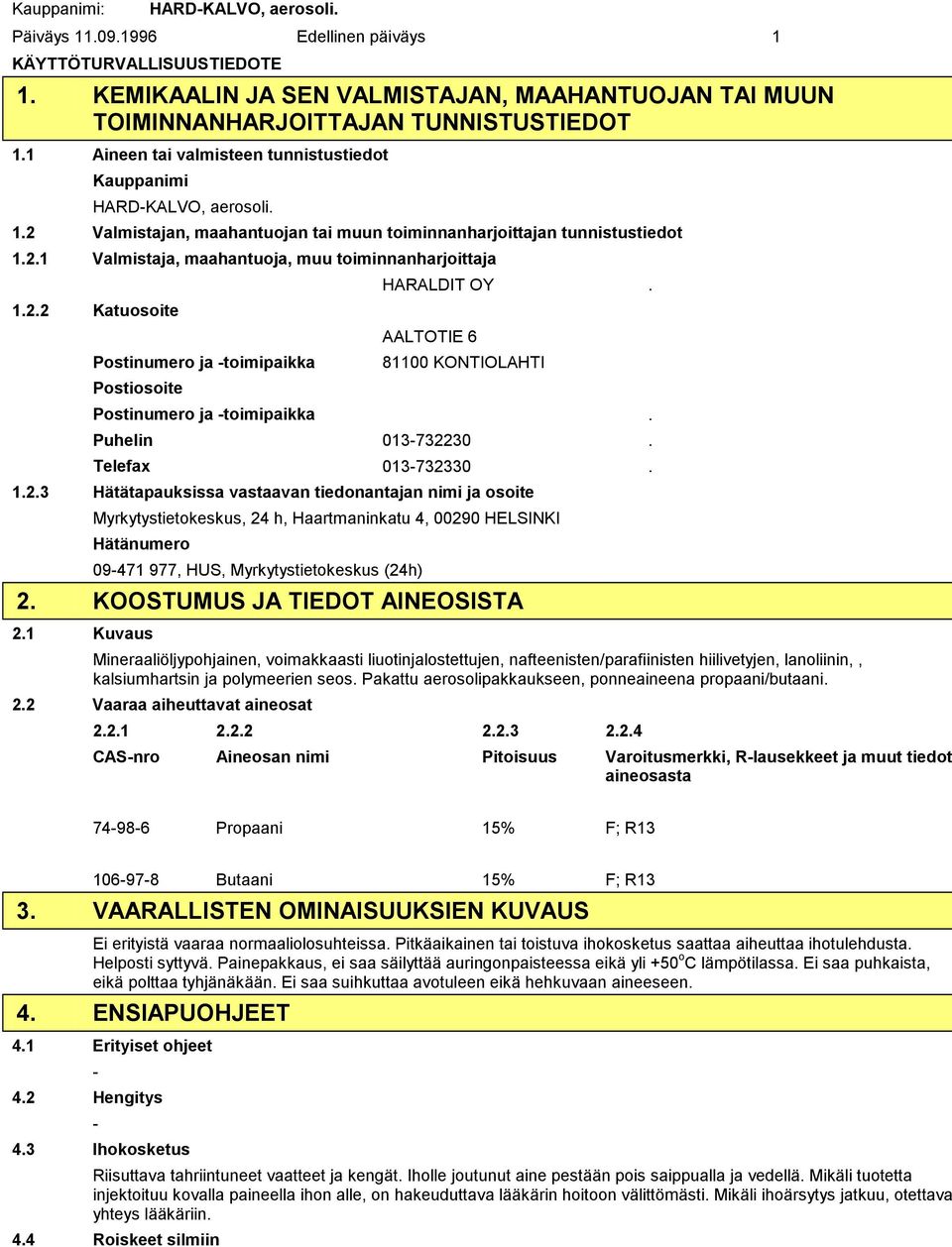 1.2.2 Katuosoite AALTOTIE 6 Postinumero ja toimipaikka 81100 KONTIOLAHTI Postiosoite Postinumero ja toimipaikka. Puhelin 013732230. Telefax 013732330. 1.2.3 Hätätapauksissa vastaavan tiedonantajan nimi ja osoite Myrkytystietokeskus, 24 h, Haartmaninkatu 4, 00290 HELSINKI Hätänumero 09471 977, HUS, Myrkytystietokeskus (24h) 2.