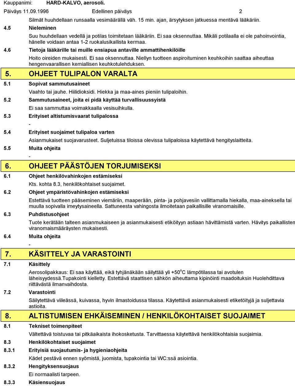 6 Tietoja lääkärille tai muille ensiapua antaville ammattihenkilöille Hoito oireiden mukaisesti. Ei saa oksennuttaa.