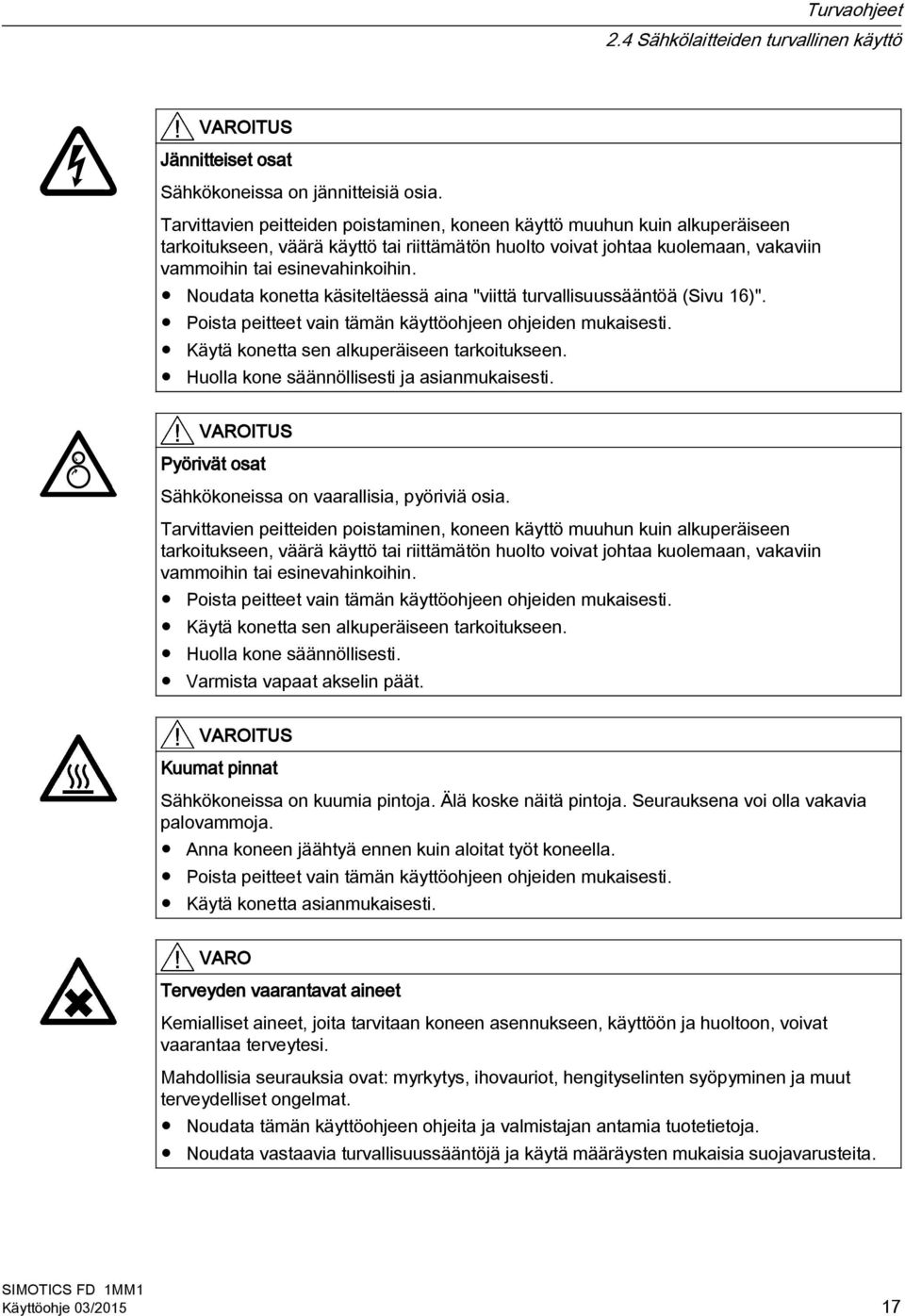 Noudata konetta käsiteltäessä aina "viittä turvallisuussääntöä (Sivu 16)". Poista peitteet vain tämän käyttöohjeen ohjeiden mukaisesti. Käytä konetta sen alkuperäiseen tarkoitukseen.