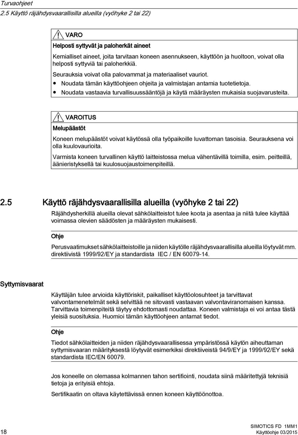 helposti syttyviä tai paloherkkiä. Seurauksia voivat olla palovammat ja materiaaliset vauriot. Noudata tämän käyttöohjeen ohjeita ja valmistajan antamia tuotetietoja.