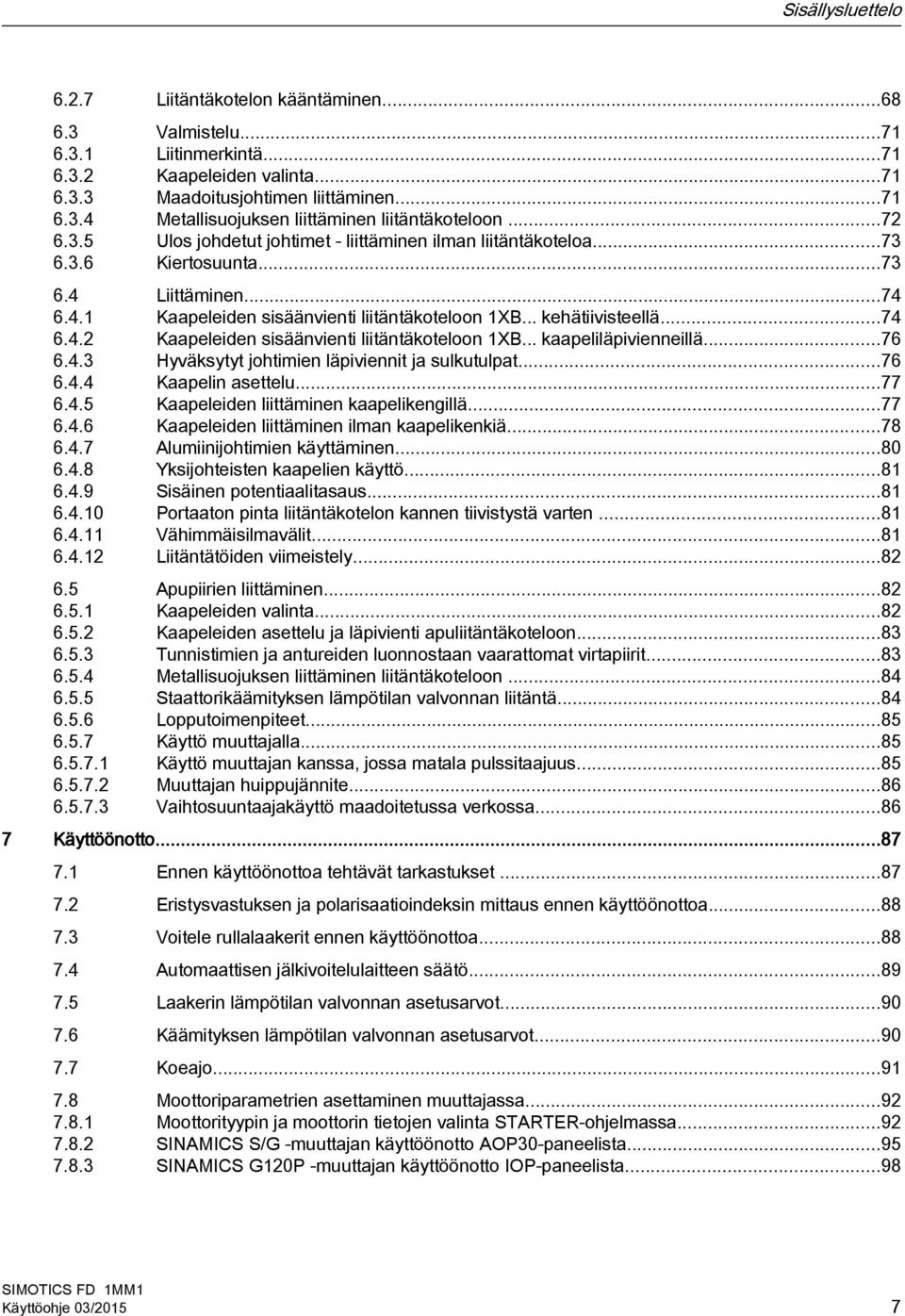 .. kaapeliläpivienneillä...76 6.4.3 Hyväksytyt johtimien läpiviennit ja sulkutulpat...76 6.4.4 Kaapelin asettelu...77 6.4.5 Kaapeleiden liittäminen kaapelikengillä...77 6.4.6 Kaapeleiden liittäminen ilman kaapelikenkiä.