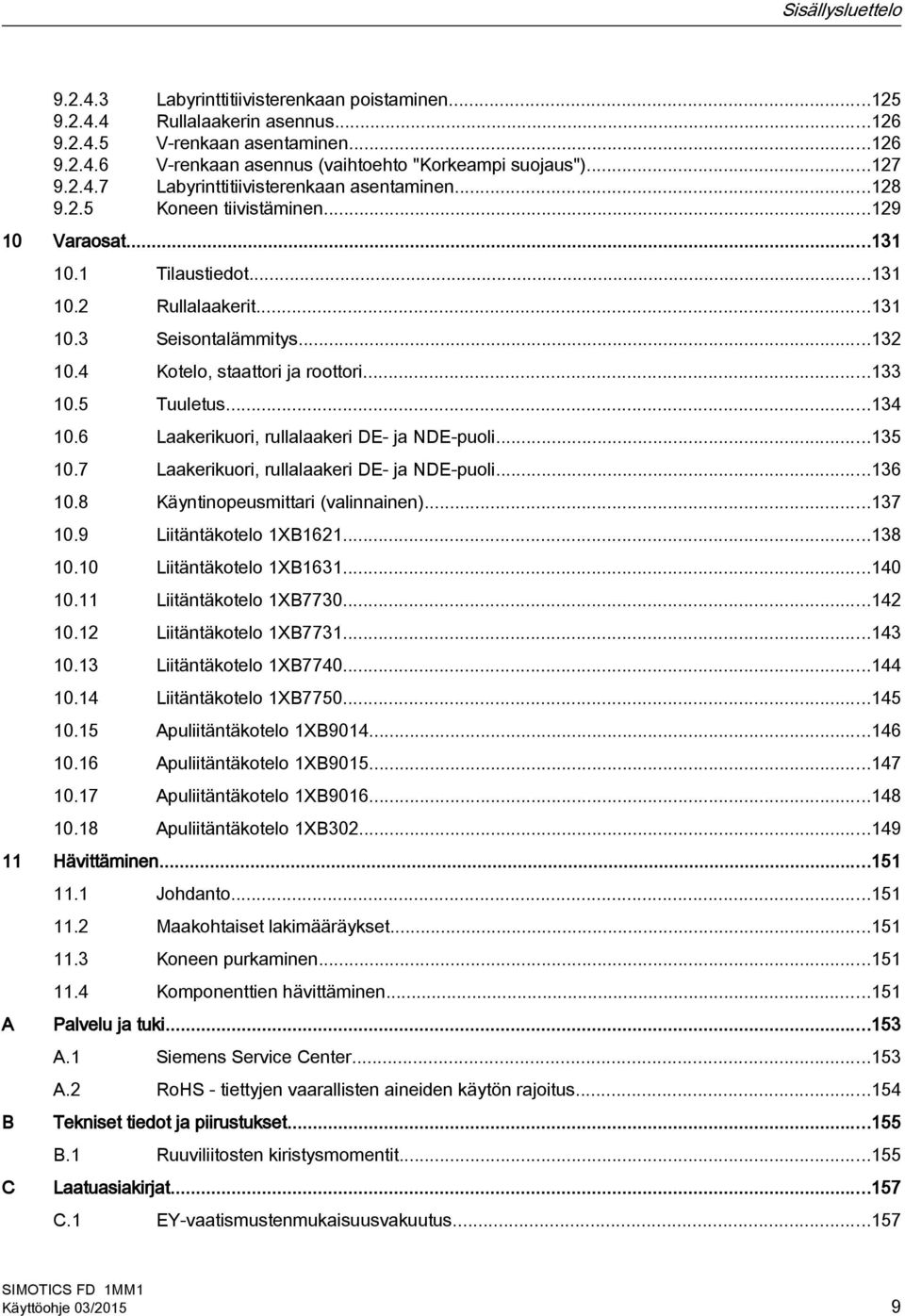 4 Kotelo, staattori ja roottori...133 10.5 Tuuletus...134 10.6 Laakerikuori, rullalaakeri DE- ja NDE-puoli...135 10.7 Laakerikuori, rullalaakeri DE- ja NDE-puoli...136 10.