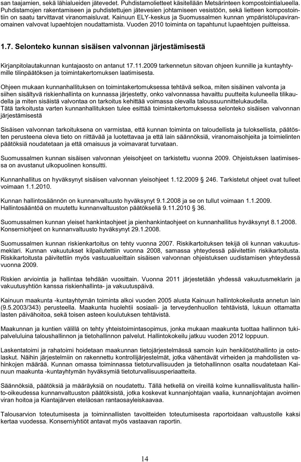 Kainuun ELY-keskus ja Suomussalmen kunnan ympäristölupaviranomainen valvovat lupaehtojen noudattamista. Vuoden 2010 toiminta on tapahtunut lupaehtojen puitteissa. 1.7.