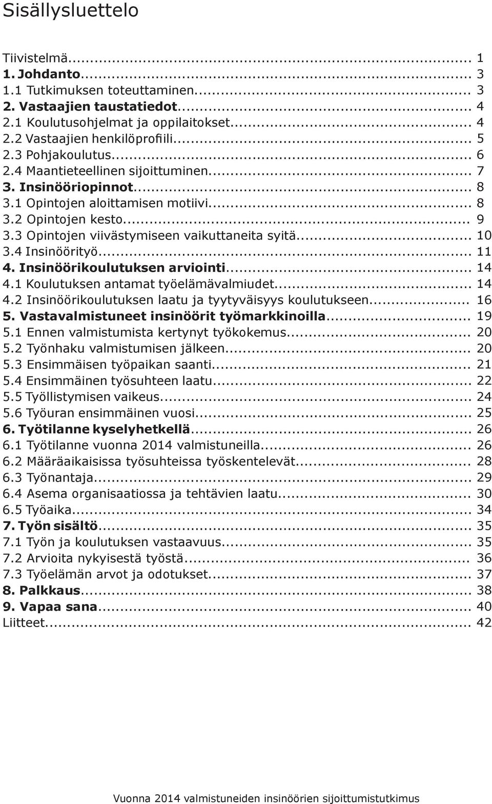 .. 4.2 Insinöörikoulutuksen laatu ja tyytyväisyys koulutukseen.... Vastavalmistuneet insinöörit työmarkkinoilla.... Ennen valmistumista kertynyt työkokemus....2 Työnhaku valmistumisen jälkeen.