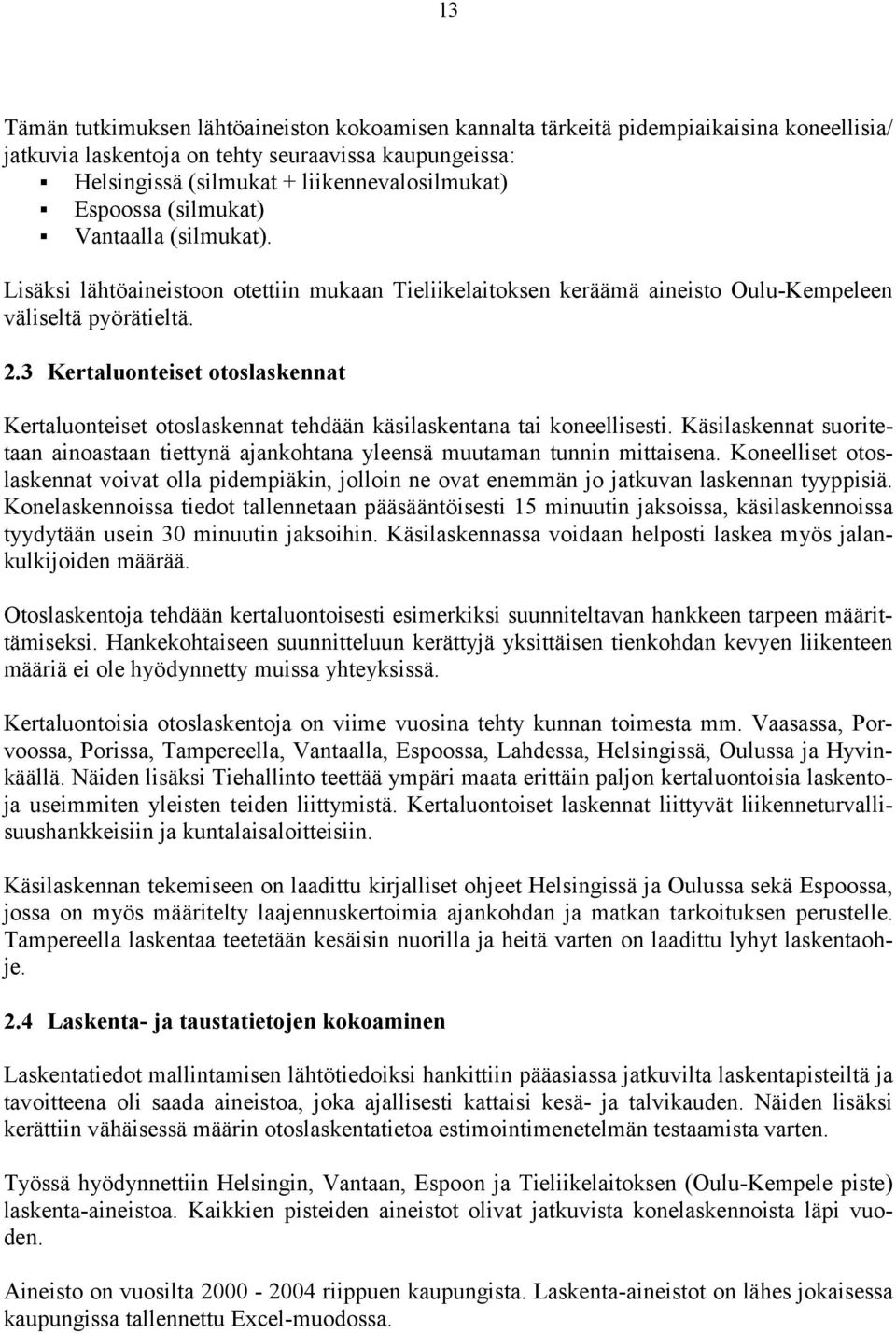 3 Kertaluonteiset otoslaskennat Kertaluonteiset otoslaskennat tehdään käsilaskentana tai koneellisesti. Käsilaskennat suoritetaan ainoastaan tiettynä ajankohtana yleensä muutaman tunnin mittaisena.