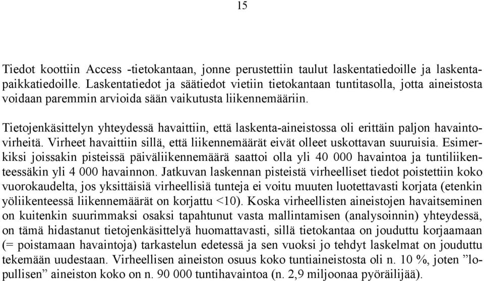 Tietojenkäsittelyn yhteydessä havaittiin, että laskenta-aineistossa oli erittäin paljon havaintovirheitä. Virheet havaittiin sillä, että liikennemäärät eivät olleet uskottavan suuruisia.