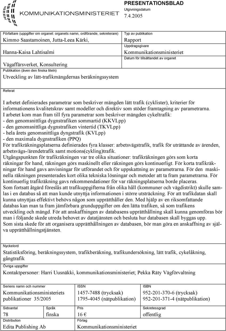 titeln) Utveckling av lätt-trafikmängdernas beräkningssystem Typ av publikation Rapport Uppdragsgivare Kommunikationsministeriet Datum för tillsättandet av organet Referat I arbetet definierades