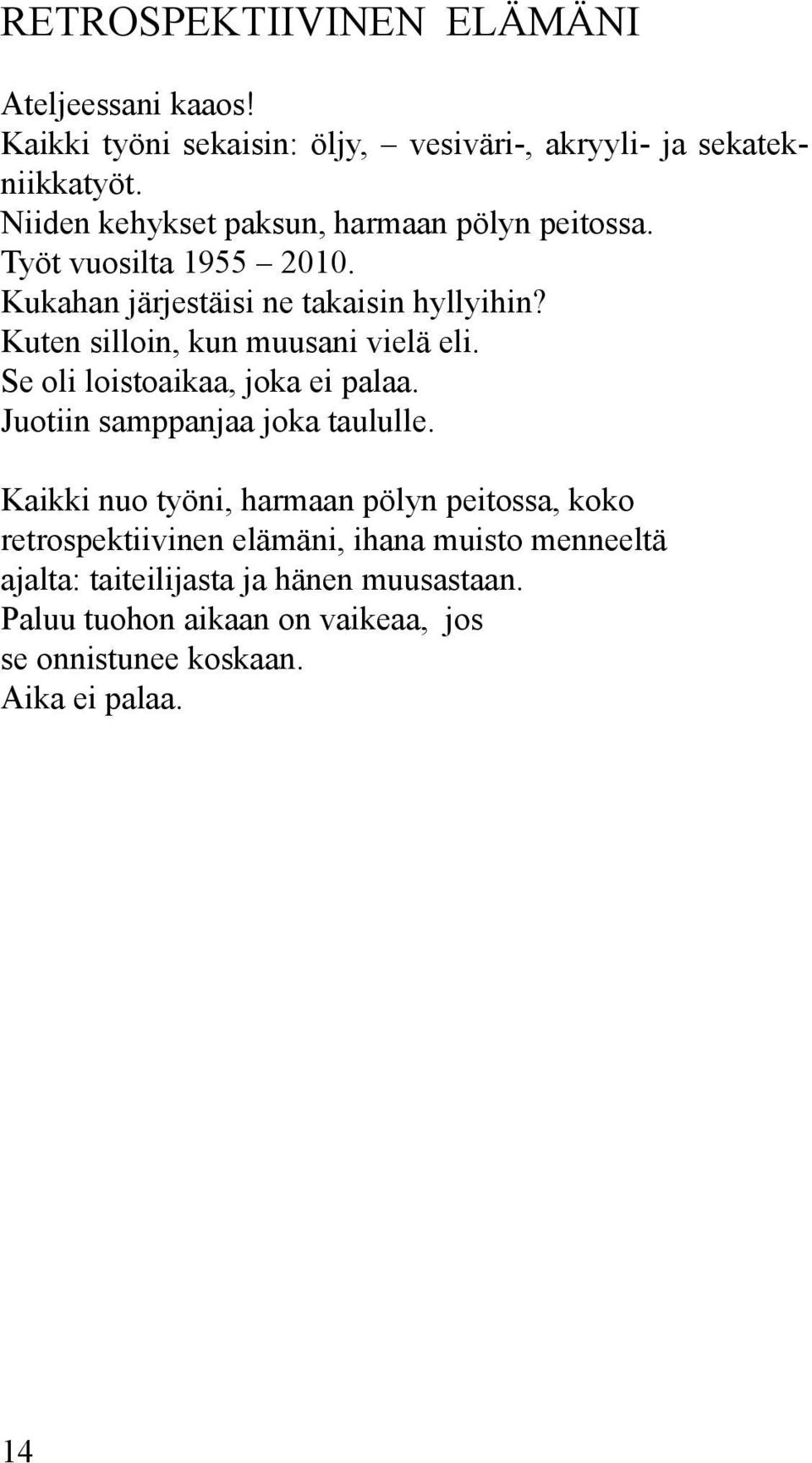Kuten silloin, kun muusani vielä eli. Se oli loistoaikaa, joka ei palaa. Juotiin samppanjaa joka taululle.