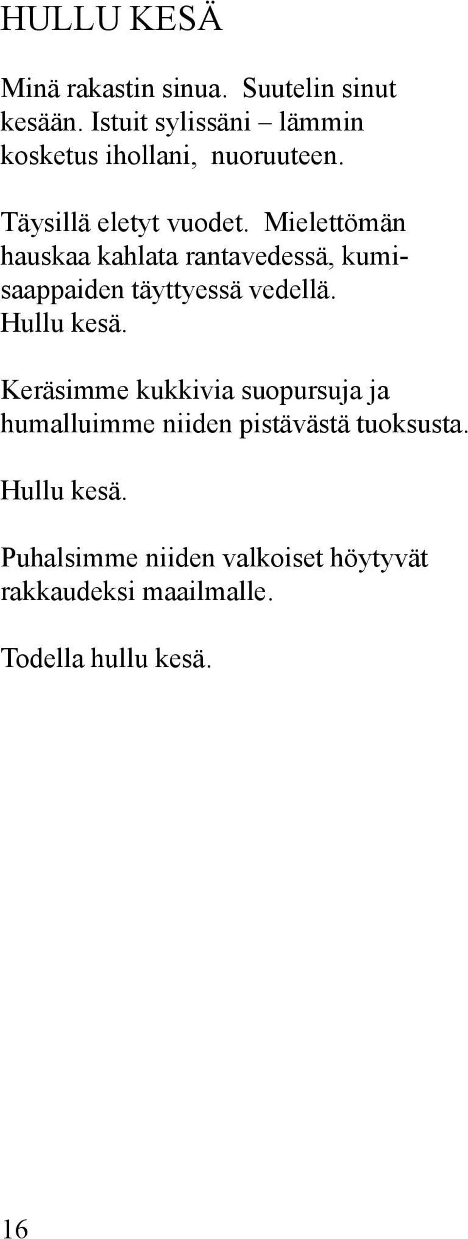 Mielettömän hauskaa kahlata rantavedessä, kumisaappaiden täyttyessä vedellä. Hullu kesä.