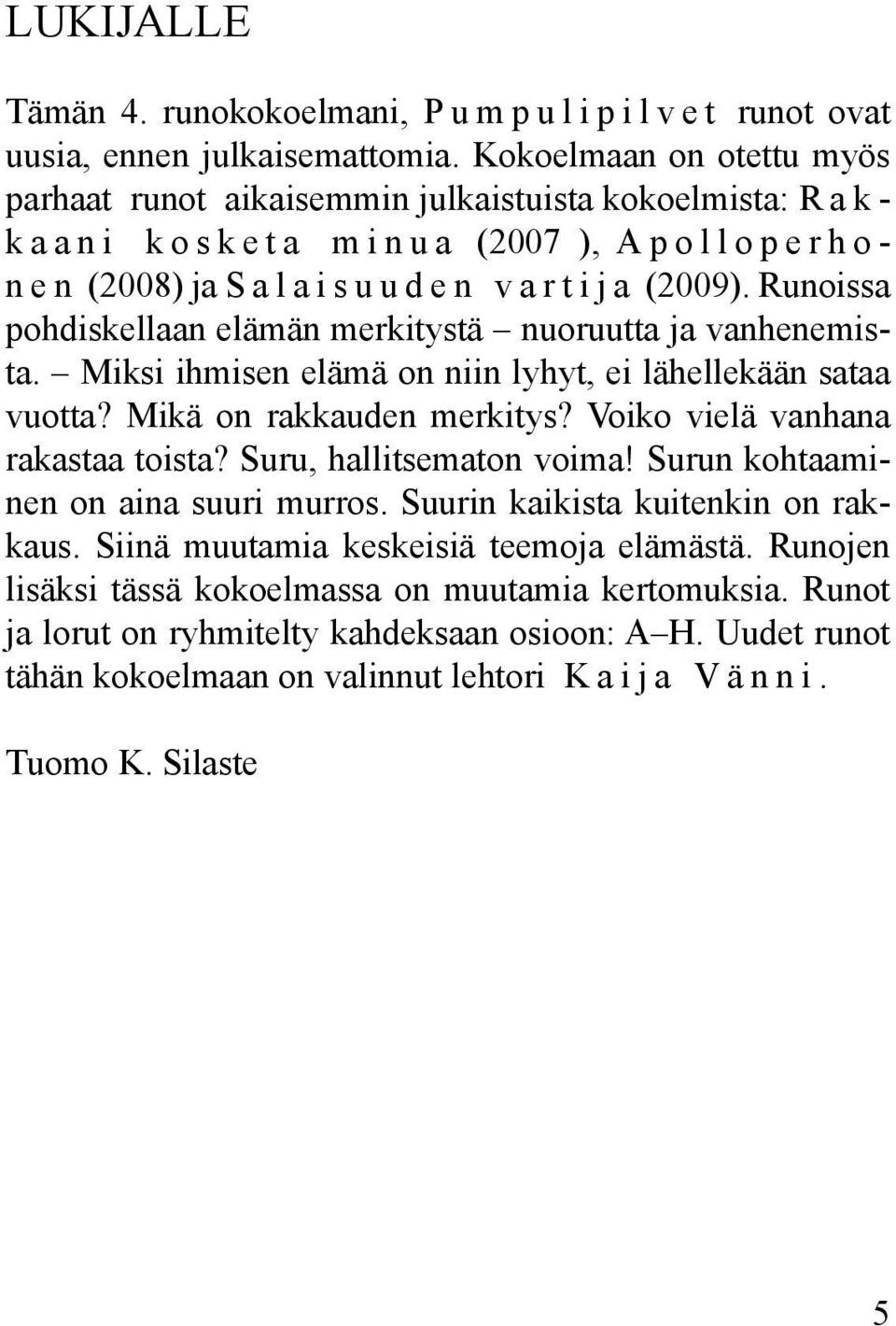Runoissa pohdiskellaan elämän merkitystä nuoruutta ja vanhenemista. Miksi ihmisen elämä on niin lyhyt, ei lähellekään sataa vuotta? Mikä on rakkauden merkitys? Voiko vielä vanhana rakastaa toista?