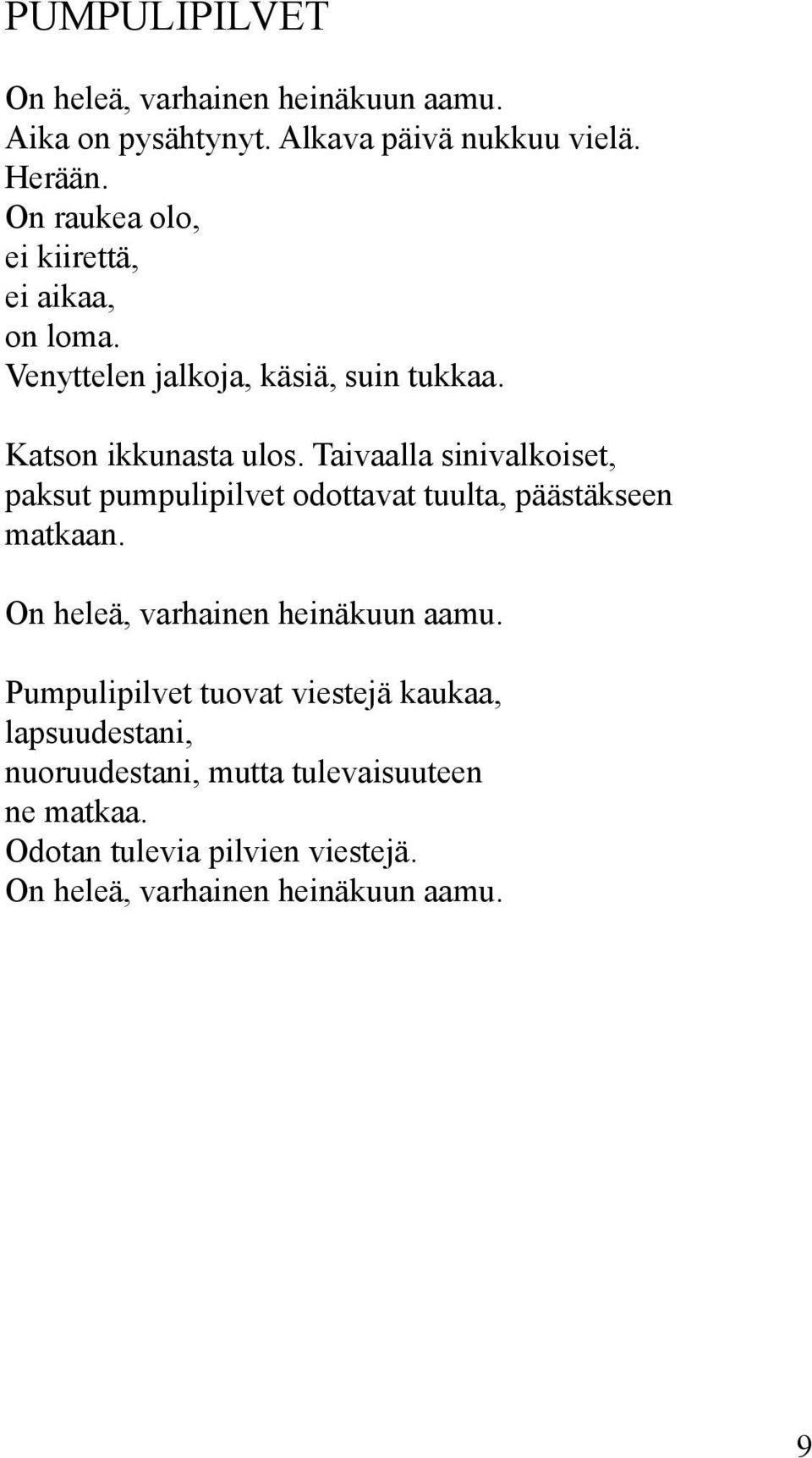 Taivaalla sinivalkoiset, paksut pumpulipilvet odottavat tuulta, päästäkseen matkaan. On heleä, varhainen heinäkuun aamu.