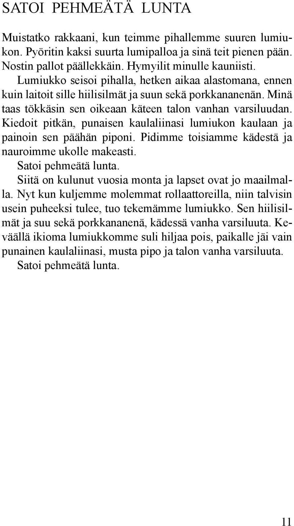 Kiedoit pitkän, punaisen kaulaliinasi lumiukon kaulaan ja painoin sen päähän piponi. Pidimme toisiamme kädestä ja nauroimme ukolle makeasti. Satoi pehmeätä lunta.