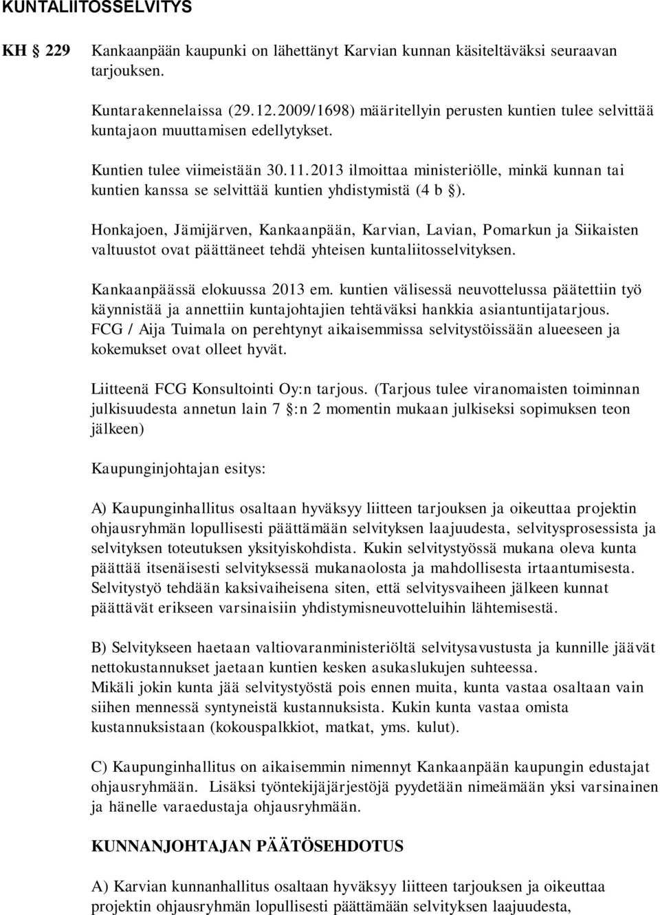 2013 ilmoittaa ministeriölle, minkä kunnan tai kuntien kanssa se selvittää kuntien yhdistymistä (4 b ).