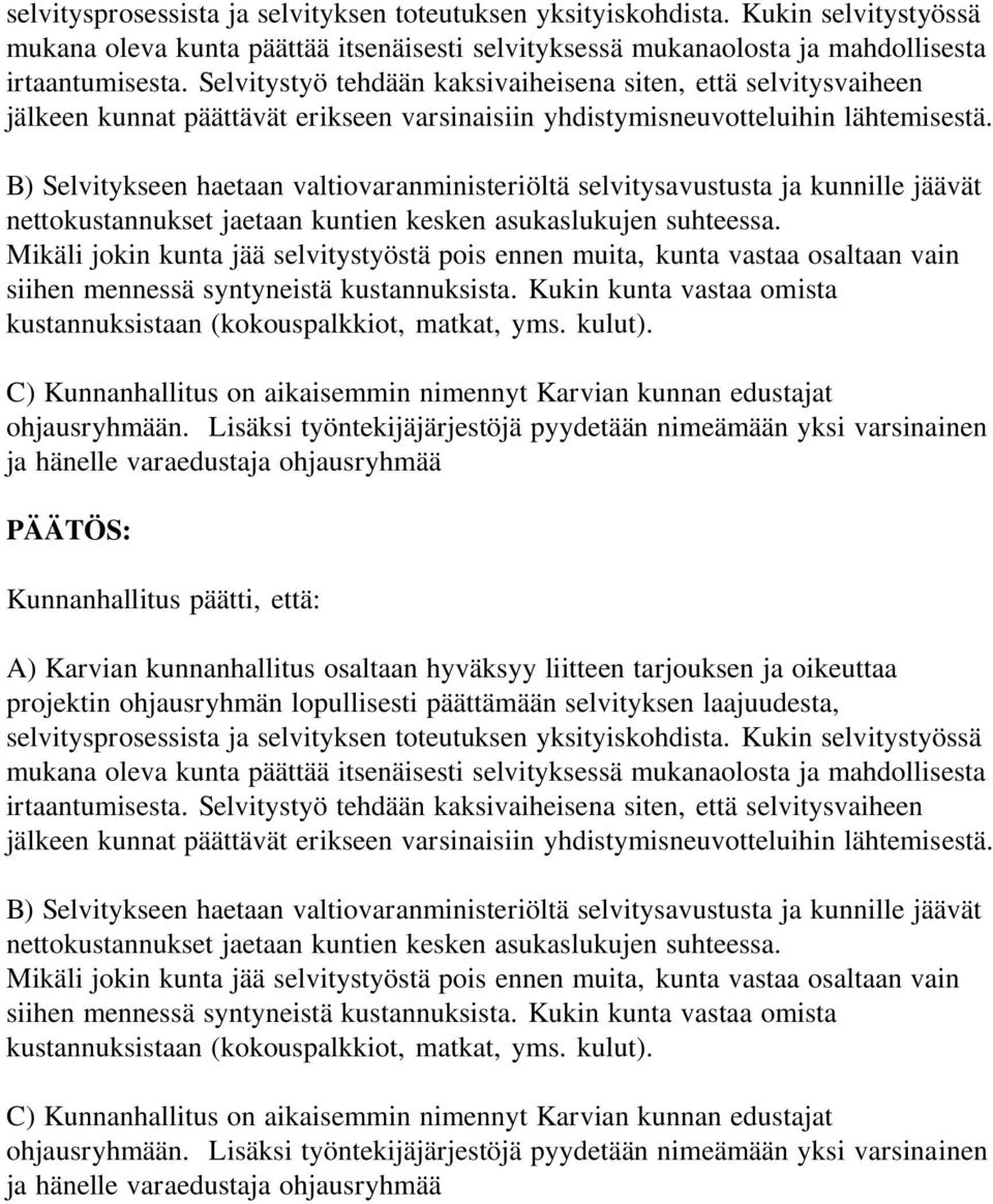 B) Selvitykseen haetaan valtiovaranministeriöltä selvitysavustusta ja kunnille jäävät nettokustannukset jaetaan kuntien kesken asukaslukujen suhteessa.