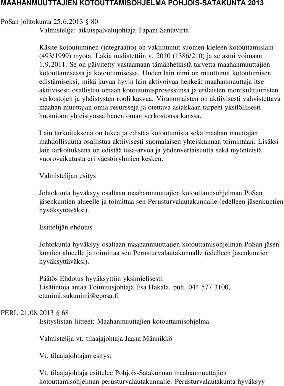 2010 (1386/210) ja se astui voimaan 1.9.2011. Se on päivitetty vastaamaan tämänhetkistä tarvetta maahanmuuttajien kotouttamisessa ja kotoutumisessa.