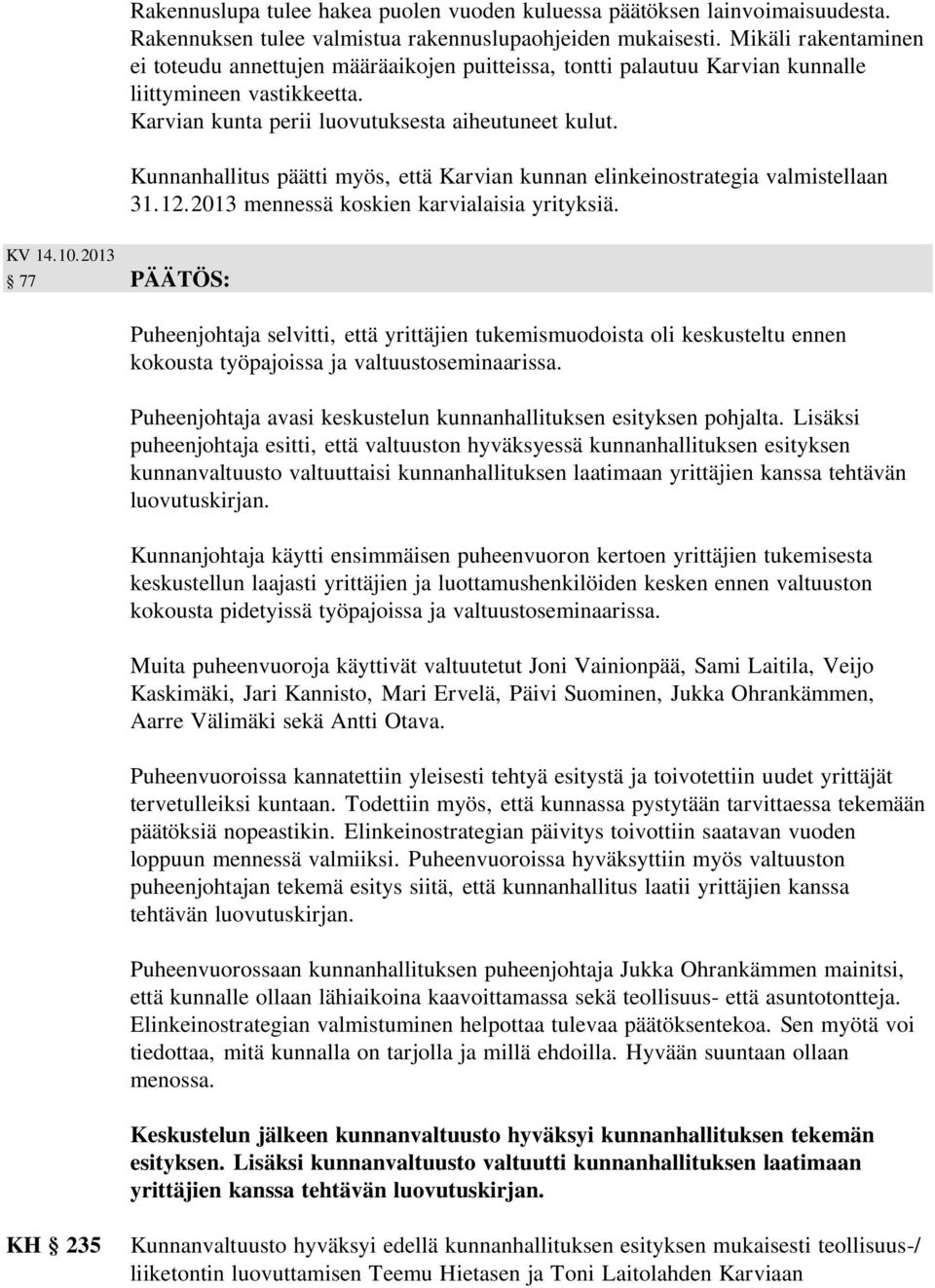 Kunnanhallitus päätti myös, että Karvian kunnan elinkeinostrategia valmistellaan 31.12.2013 mennessä koskien karvialaisia yrityksiä. KV 14.10.