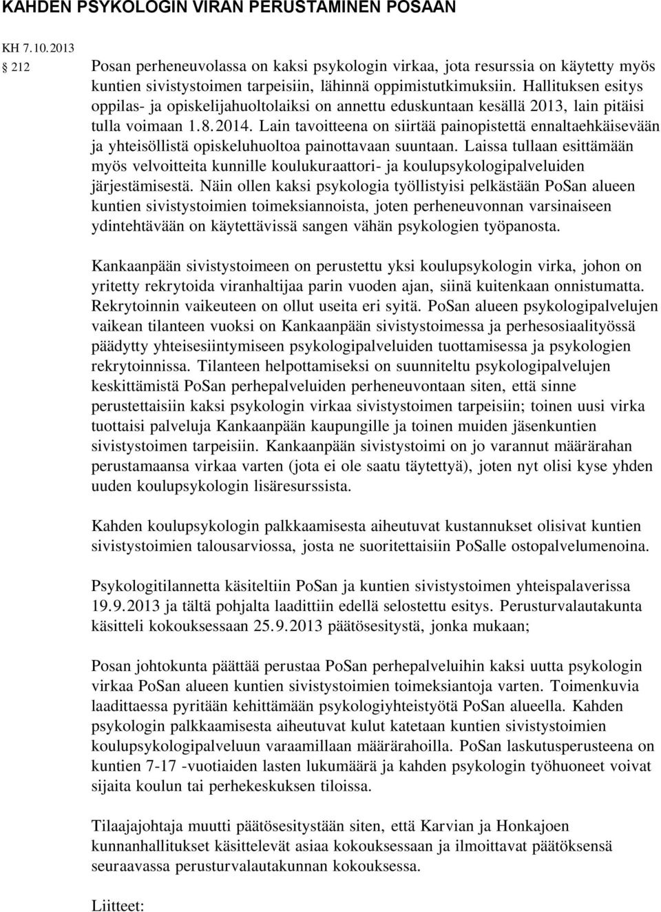 Hallituksen esitys oppilas- ja opiskelijahuoltolaiksi on annettu eduskuntaan kesällä 2013, lain pitäisi tulla voimaan 1.8.2014.