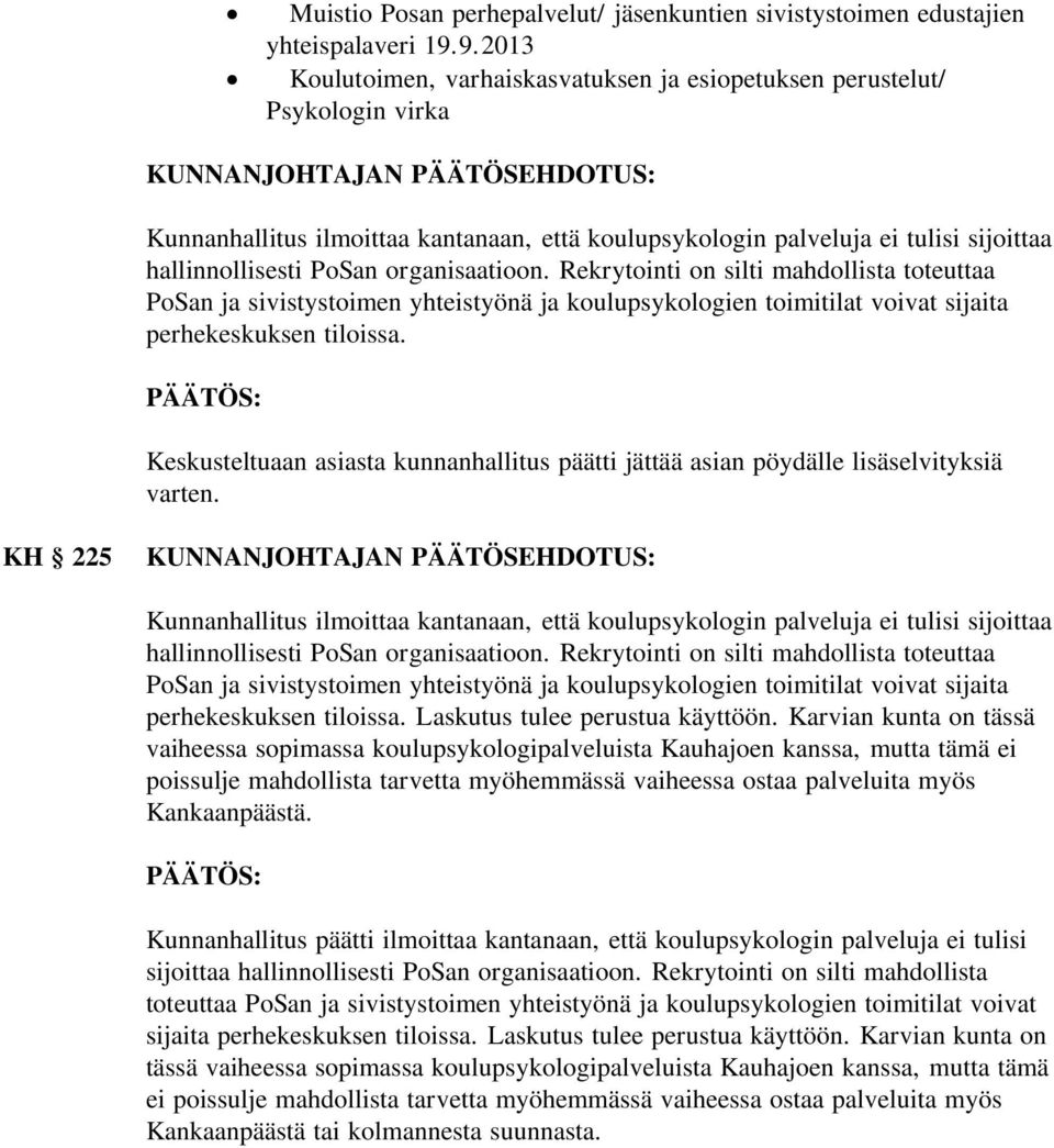 sijoittaa hallinnollisesti PoSan organisaatioon. Rekrytointi on silti mahdollista toteuttaa PoSan ja sivistystoimen yhteistyönä ja koulupsykologien toimitilat voivat sijaita perhekeskuksen tiloissa.