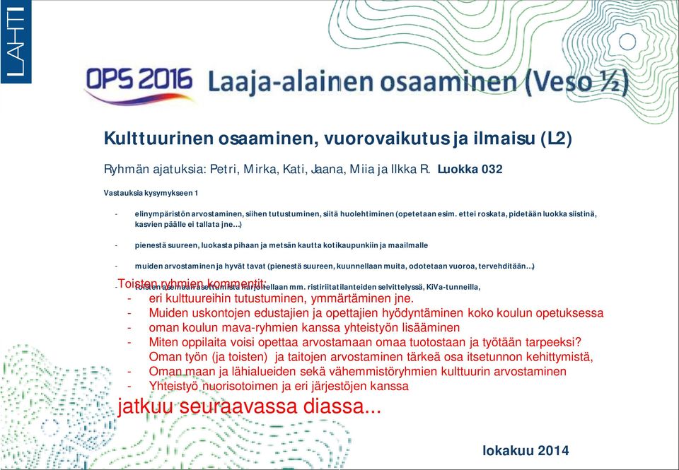 ettei roskata, pidetään luokka siistinä, kasvien päälle ei tallata jne ) - pienestä suureen, luokasta pihaan ja metsän kautta kotikaupunkiin ja maailmalle - muiden arvostaminen ja hyvät tavat