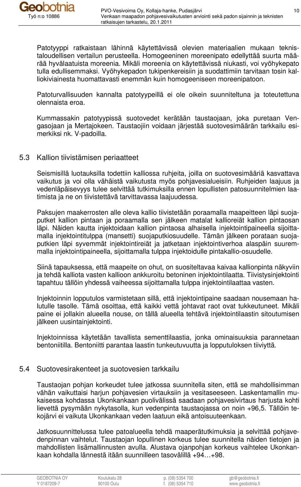 Vyöhykepadon tukipenkereisiin ja suodattimiin tarvitaan tosin kalliokiviainesta huomattavasti enemmän kuin homogeeniseen moreenipatoon.