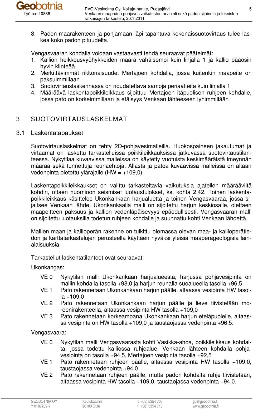 Kallion heikkousvyöhykkeiden määrä vähäisempi kuin linjalla 1 ja kallio pääosin hyvin kiinteää 2. Merkittävimmät rikkonaisuudet Mertajoen kohdalla, jossa kuitenkin maapeite on paksuimmillaan 3.