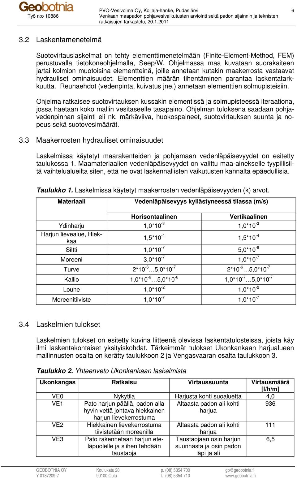 Ohjelmassa maa kuvataan suorakaiteen ja/tai kolmion muotoisina elementteinä, joille annetaan kutakin maakerrosta vastaavat hydrauliset ominaisuudet.