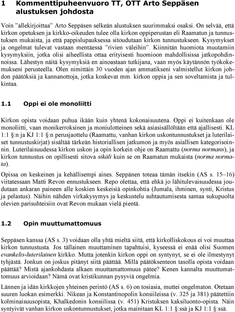 Kysymykset ja ongelmat tulevat vastaan mentäessä rivien väleihin. Kiinnitän huomiota muutamiin kysymyksiin, jotka olisi aiheellista ottaa erityisesti huomioon mahdollisissa jatkopohdinnoissa.