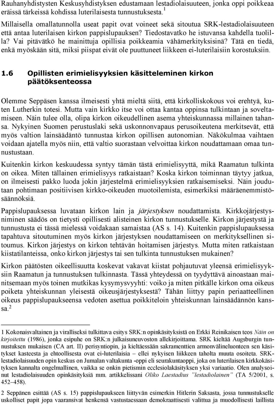 Vai pitävätkö he mainittuja opillisia poikkeamia vähämerkityksisinä? Tätä en tiedä, enkä myöskään sitä, miksi piispat eivät ole puuttuneet liikkeen ei-luterilaisiin korostuksiin. 1.