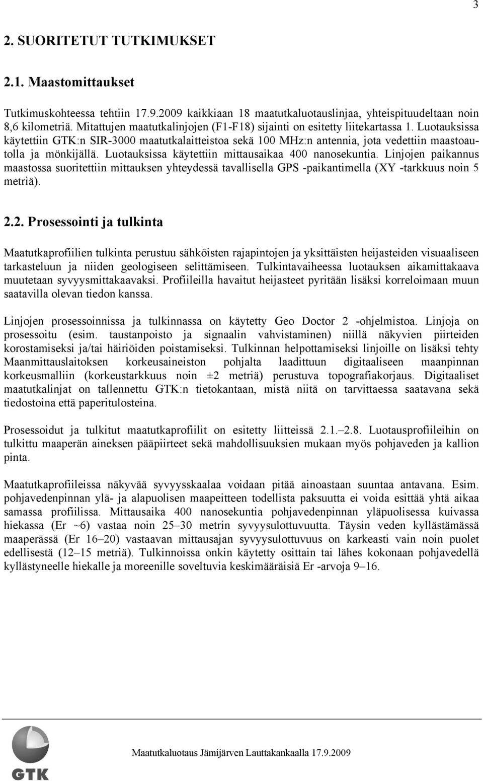 Luotauksissa käytettiin GTK:n SIR-3000 maatutkalaitteistoa sekä 100 MHz:n antennia, jota vedettiin maastoautolla ja mönkijällä. Luotauksissa käytettiin mittausaikaa 400 nanosekuntia.