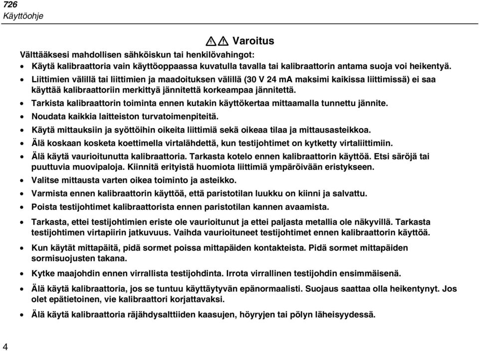 Tarkista kalibraattorin toiminta ennen kutakin käyttökertaa mittaamalla tunnettu jännite. Noudata kaikkia laitteiston turvatoimenpiteitä.