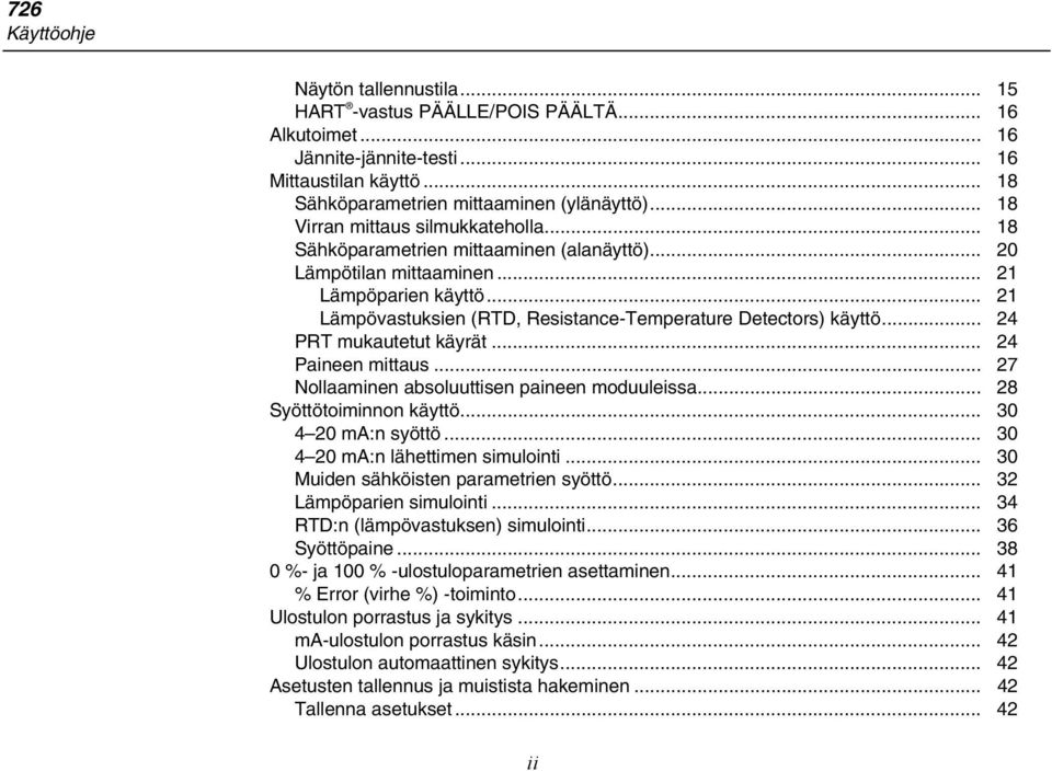 .. 21 Lämpövastuksien (RTD, Resistance-Temperature Detectors) käyttö... 24 PRT mukautetut käyrät... 24 Paineen mittaus... 27 Nollaaminen absoluuttisen paineen moduuleissa... 28 Syöttötoiminnon käyttö.