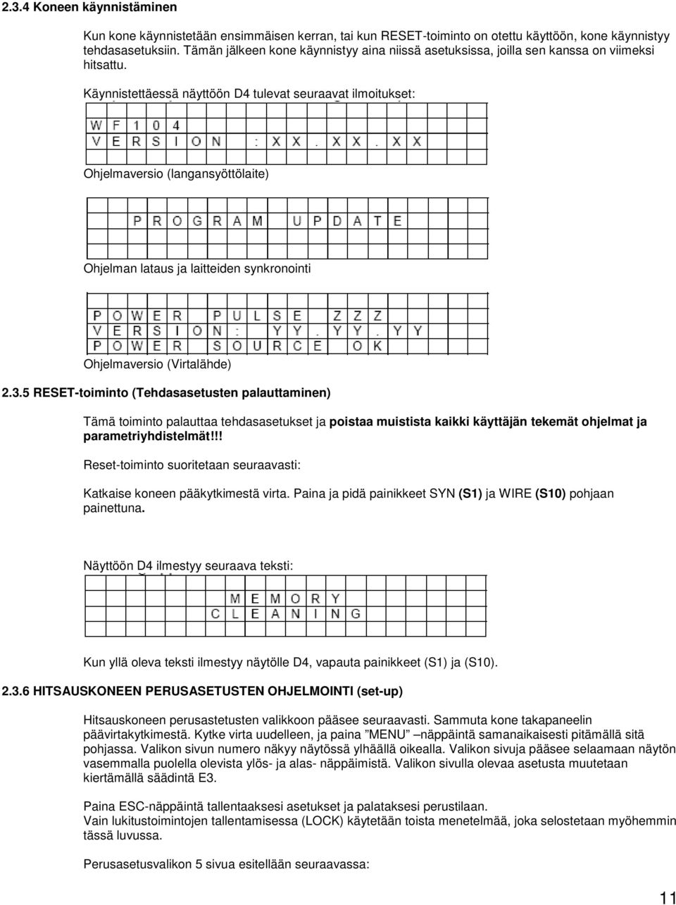 Käynnistettäessä näyttöön D4 tulevat seuraavat ilmoitukset: Ohjelmaversio (langansyöttölaite) Ohjelman lataus ja laitteiden synkronointi Ohjelmaversio (Virtalähde) 2.3.