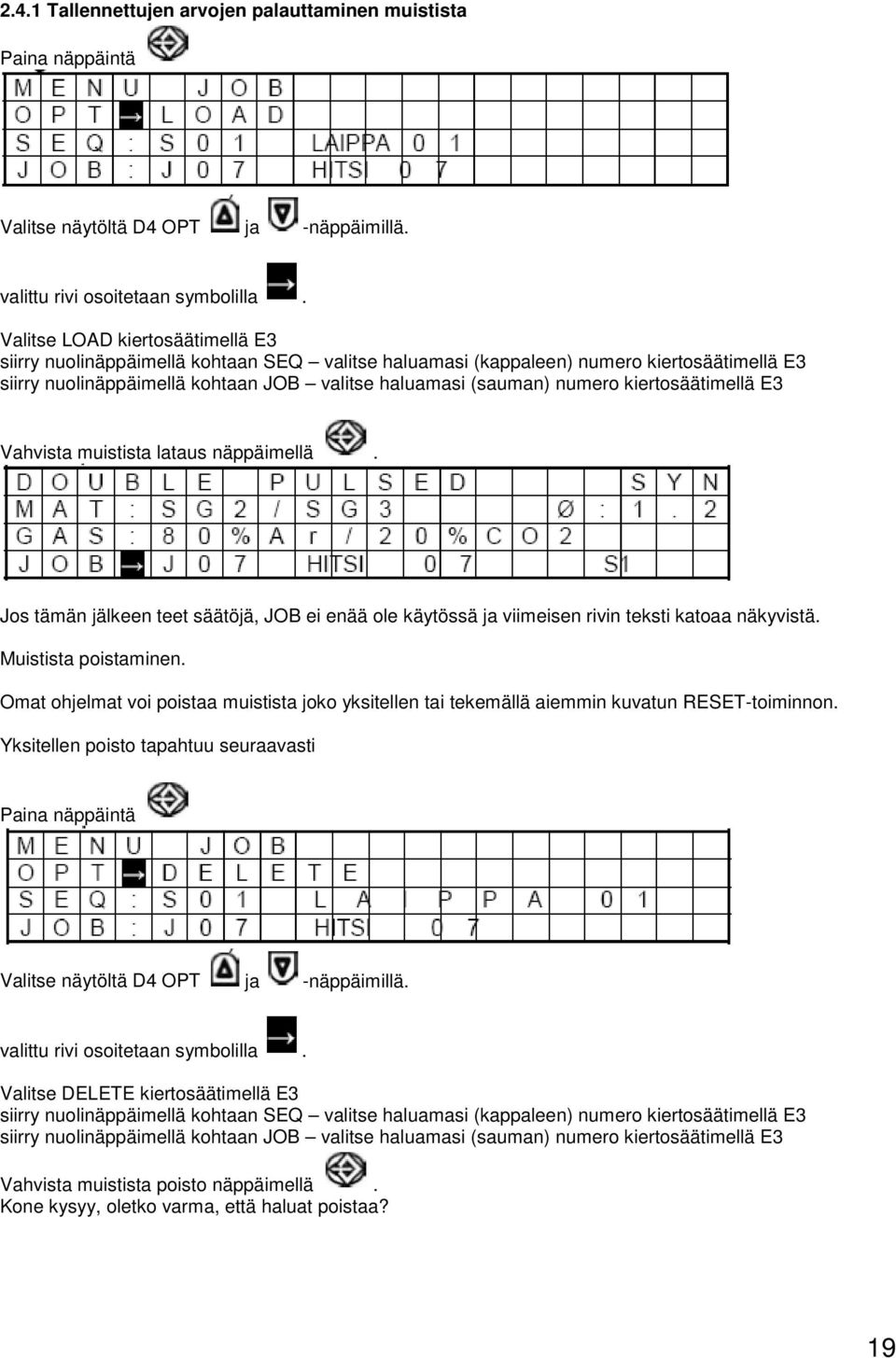 kiertosäätimellä E3 Vahvista muistista lataus näppäimellä. Jos tämän jälkeen teet säätöjä, JOB ei enää ole käytössä ja viimeisen rivin teksti katoaa näkyvistä. Muistista poistaminen.