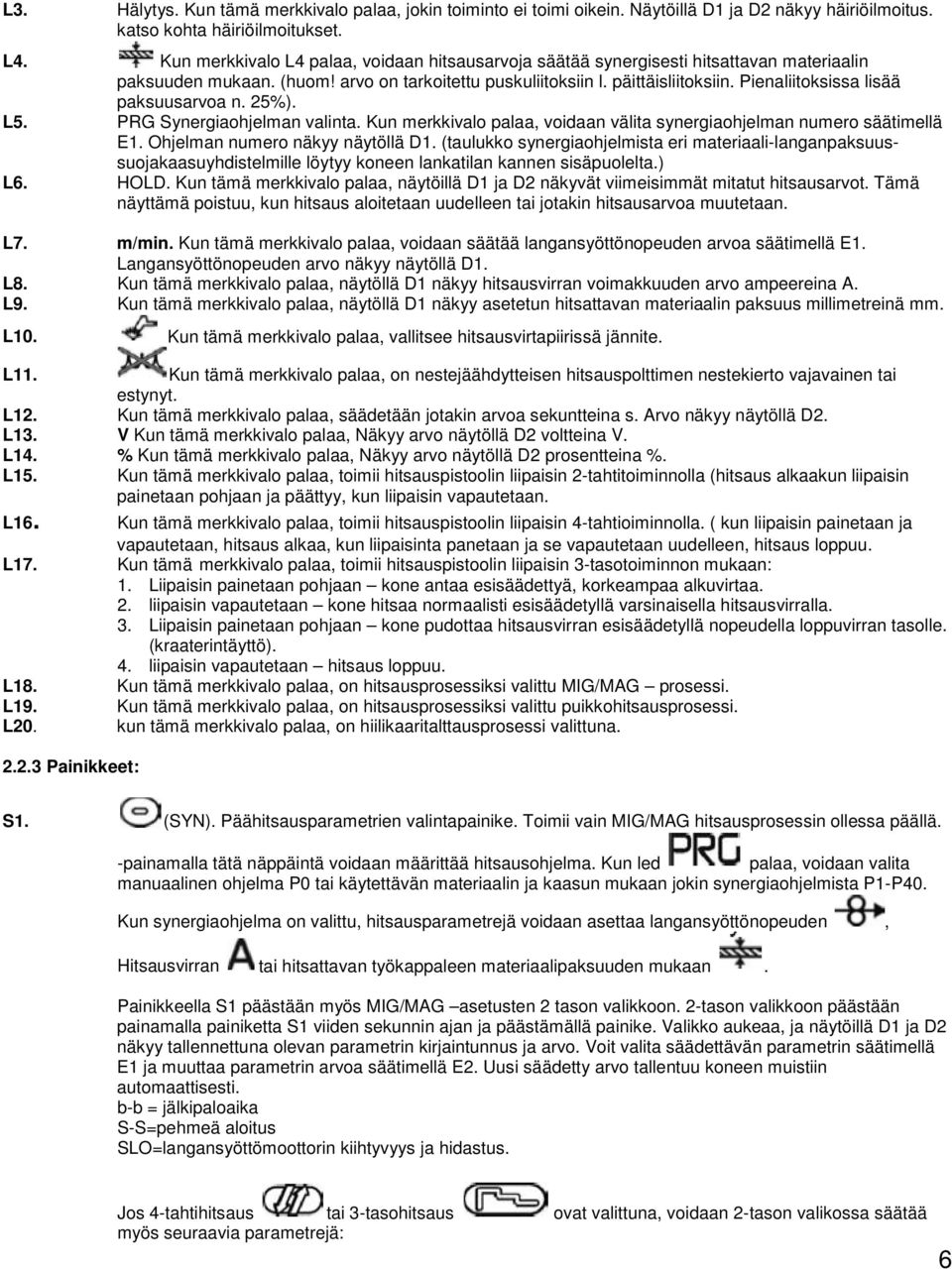 Pienaliitoksissa lisää paksuusarvoa n. 25%). L5. PRG Synergiaohjelman valinta. Kun merkkivalo palaa, voidaan välita synergiaohjelman numero säätimellä E1. Ohjelman numero näkyy näytöllä D1.