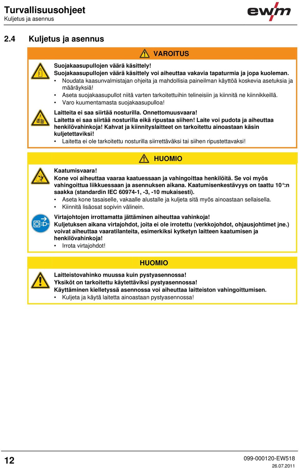 Varo kuumentamasta suojakaasupulloa! Laitteita ei saa siirtää nosturilla. Onnettomuusvaara! Laitetta ei saa siirtää nosturilla eikä ripustaa siihen! Laite voi pudota ja aiheuttaa henkilövahinkoja!