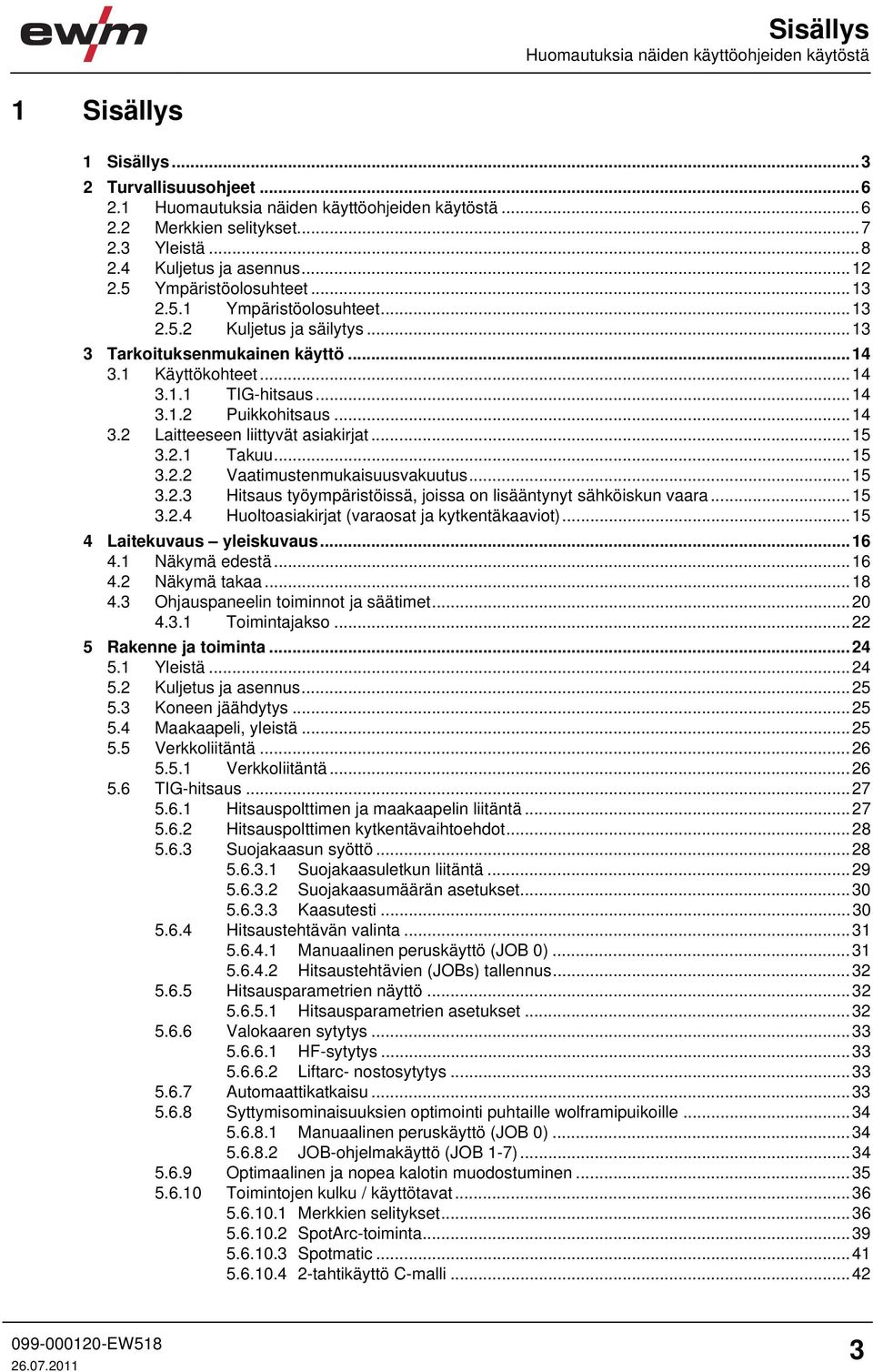 ..14 3.2 Laitteeseen liittyvät asiakirjat...15 3.2.1 Takuu...15 3.2.2 Vaatimustenmukaisuusvakuutus...15 3.2.3 Hitsaus työympäristöissä, joissa on lisääntynyt sähköiskun vaara...15 3.2.4 Huoltoasiakirjat (varaosat ja kytkentäkaaviot).