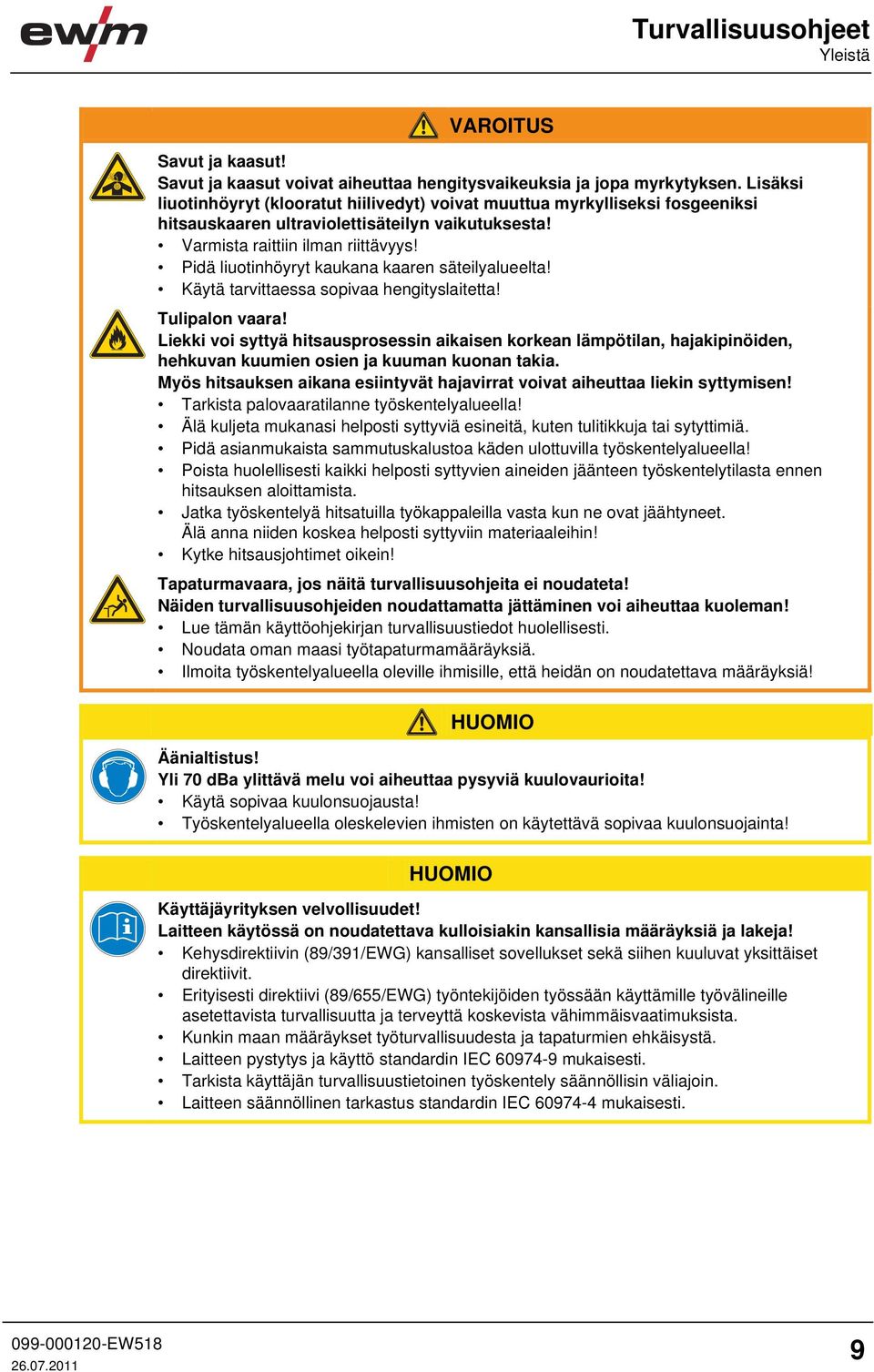 Pidä liuotinhöyryt kaukana kaaren säteilyalueelta! Käytä tarvittaessa sopivaa hengityslaitetta! Tulipalon vaara!