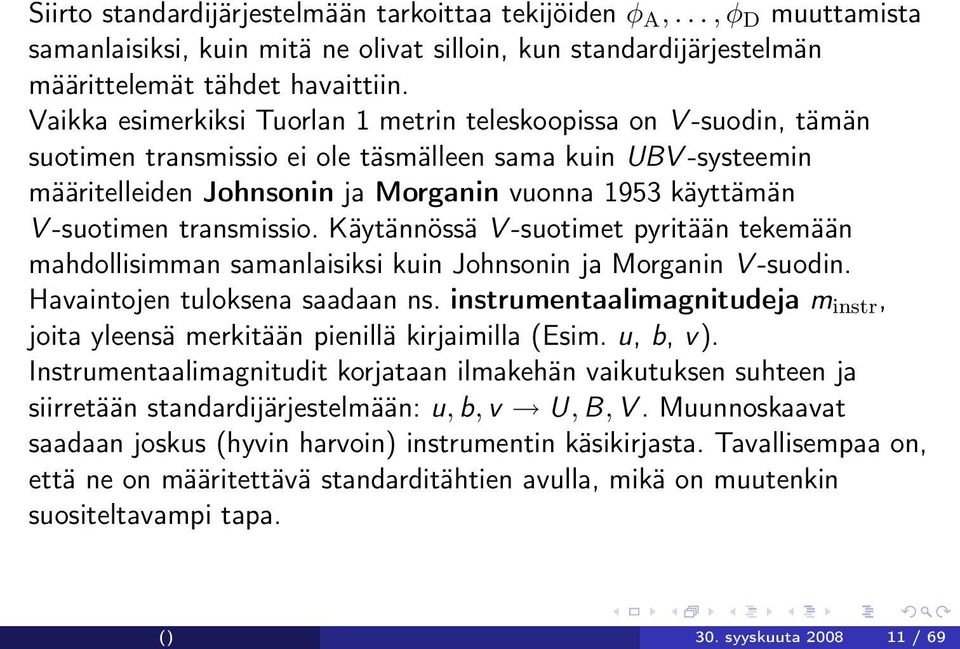 -suotimen transmissio. Käytännössä V -suotimet pyritään tekemään mahdollisimman samanlaisiksi kuin Johnsonin ja Morganin V -suodin. Havaintojen tuloksena saadaan ns.