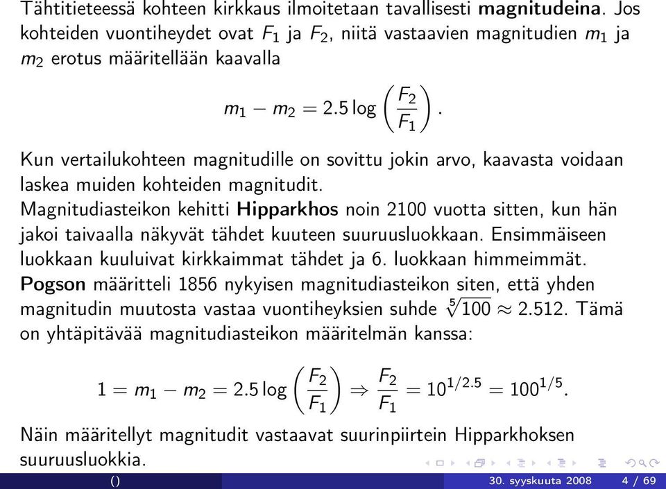 Kun vertailukohteen magnitudille on sovittu jokin arvo, kaavasta voidaan laskea muiden kohteiden magnitudit.