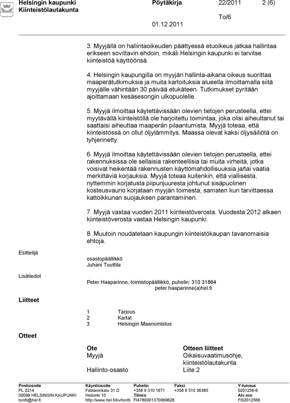 Helsingin kaupungilla on myyjän hallinta-aikana oikeus suorittaa maaperätutkimuksia ja muita kartoituksia alueella ilmoittamalla siitä myyjälle vähintään 30 päivää etukäteen.