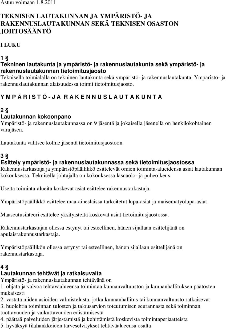 rakennuslautakunnan tietoimitusjaosto Teknisellä toimialalla on tekninen lautakunta sekä ympäristö- ja rakennuslautakunta. Ympäristö- ja rakennuslautakunnan alaisuudessa toimii tietoimitusjaosto.