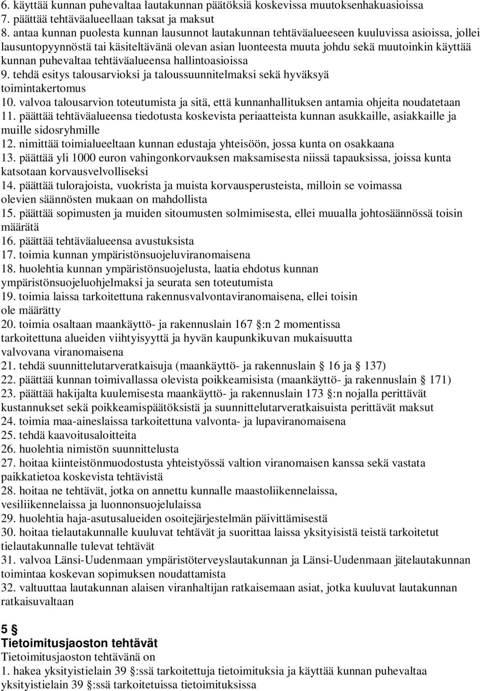 puhevaltaa tehtäväalueensa hallintoasioissa 9. tehdä esitys talousarvioksi ja taloussuunnitelmaksi sekä hyväksyä toimintakertomus 10.