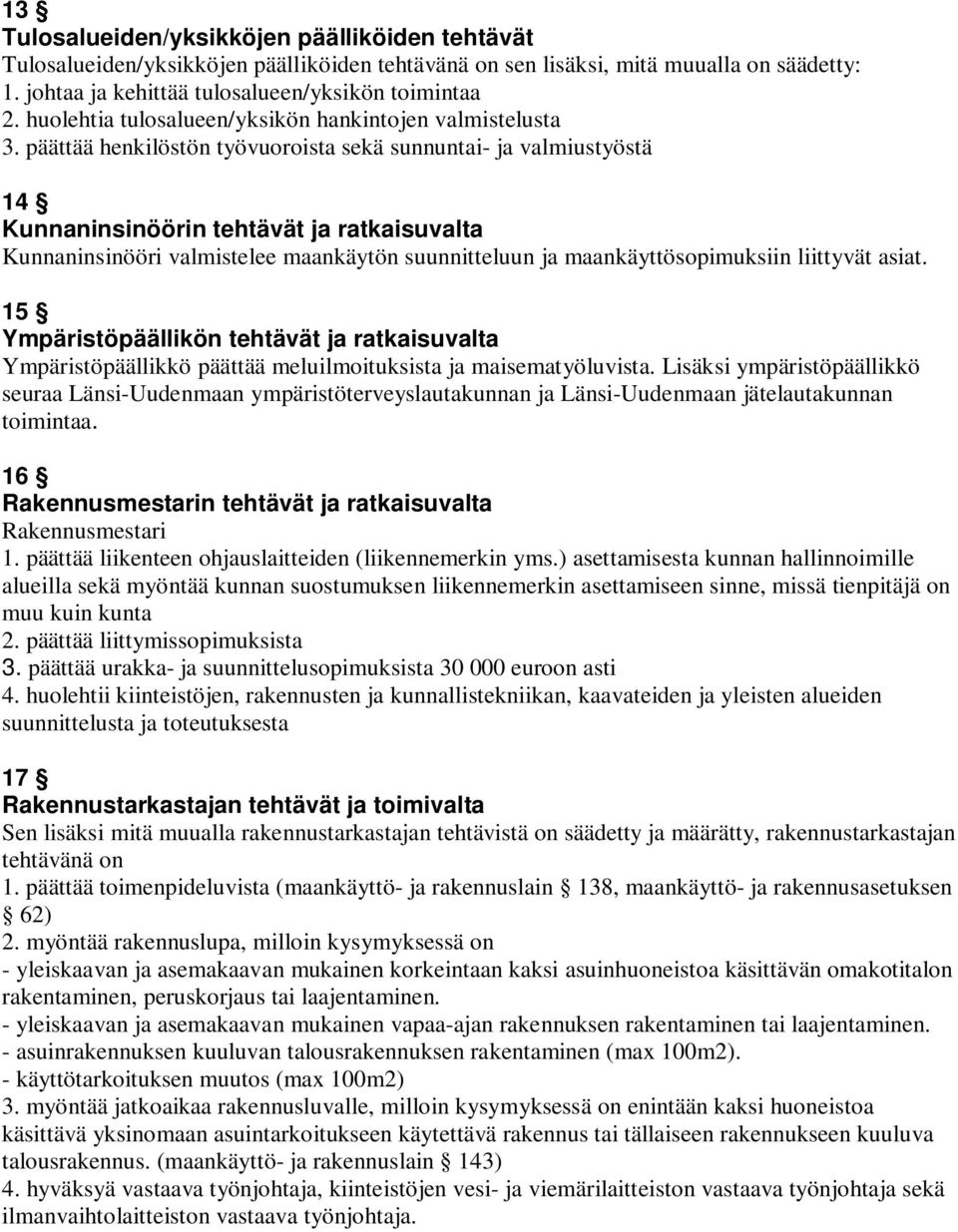 päättää henkilöstön työvuoroista sekä sunnuntai- ja valmiustyöstä 14 Kunnaninsinöörin tehtävät ja ratkaisuvalta Kunnaninsinööri valmistelee maankäytön suunnitteluun ja maankäyttösopimuksiin liittyvät