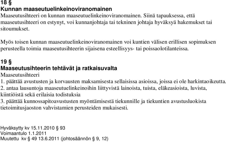 Myös toisen kunnan maaseutuelinkeinoviranomainen voi kuntien välisen erillisen sopimuksen perusteella toimia maaseutusihteerin sijaisena esteellisyys- tai poissaolotilanteissa.